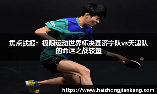 焦点战报：极限运动世界杯决赛济宁队vs天津队的命运之战较量
